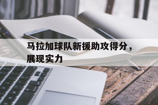 马拉加球队新援助攻得分，展现实力
